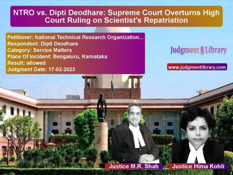 NTRO vs. Dipti Deodhare: Supreme Court Overturns High Court Ruling on Scientist's Repatriation image for SC Judgment dated 17-02-2023 in the case of National Technical Research Or vs Dipti Deodhare