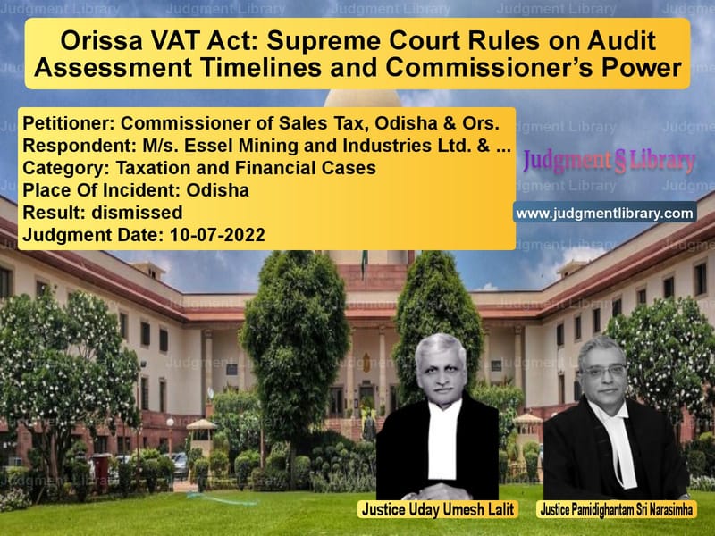 Orissa VAT Act: Supreme Court Rules on Audit Assessment Timelines and Commissioner’s Power image for SC Judgment dated 10-07-2022 in the case of Commissioner of Sales Tax, Odi vs M/s. Essel Mining and Industri