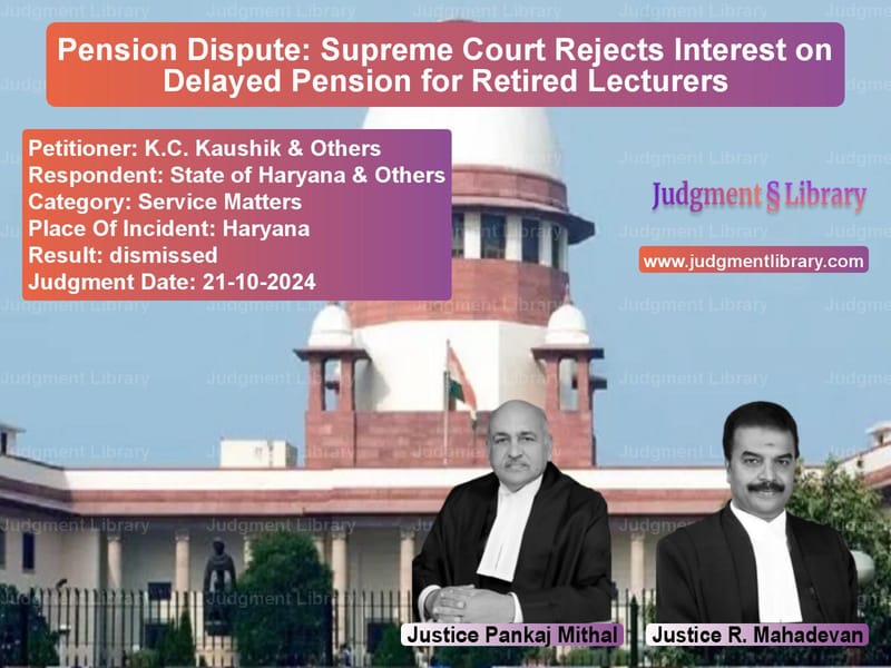Pension Dispute: Supreme Court Rejects Interest on Delayed Pension for Retired Lecturers image for SC Judgment dated 21-10-2024 in the case of K.C. Kaushik & Others vs State of Haryana & Others