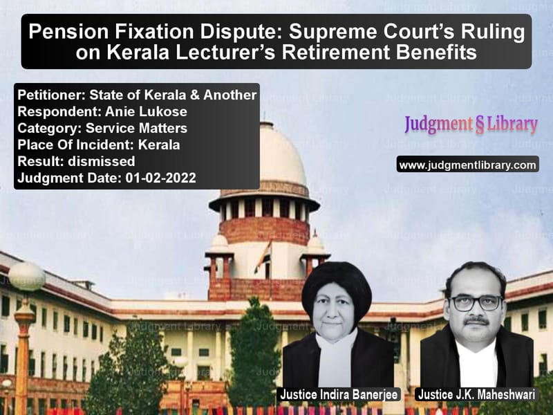 Pension Fixation Dispute: Supreme Court’s Ruling on Kerala Lecturer’s Retirement Benefits image for SC Judgment dated 01-02-2022 in the case of State of Kerala & Another vs Anie Lukose