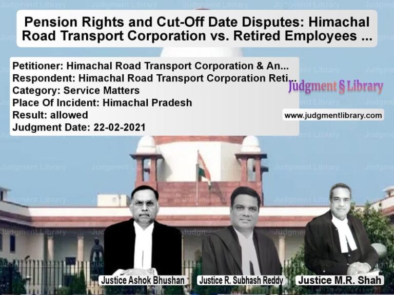 Pension Rights and Cut-Off Date Disputes: Himachal Road Transport Corporation vs. Retired Employees Union image for SC Judgment dated 22-02-2021 in the case of Himachal Road Transport Corpor vs Himachal Road Transport Corpor