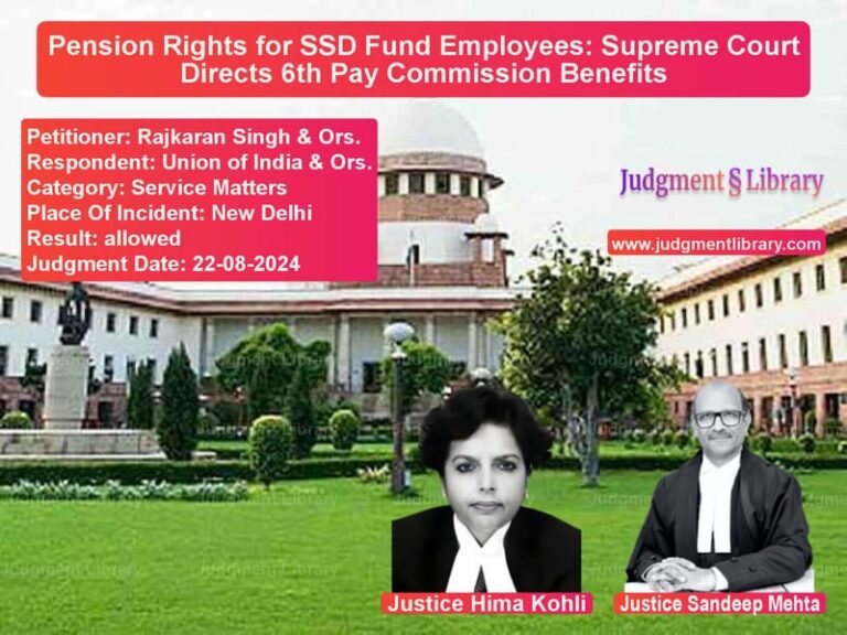 Pension Rights for SSD Fund Employees: Supreme Court Directs 6th Pay Commission Benefits image for SC Judgment dated 22-08-2024 in the case of Rajkaran Singh & Ors. vs Union of India & Ors.