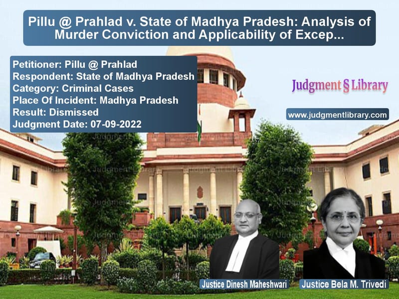 Pillu @ Prahlad v. State of Madhya Pradesh: Analysis of Murder Conviction and Applicability of Exception 4 to Section 300 IPC image for SC Judgment dated 07-09-2022 in the case of Pillu @ Prahlad vs State of Madhya Pradesh