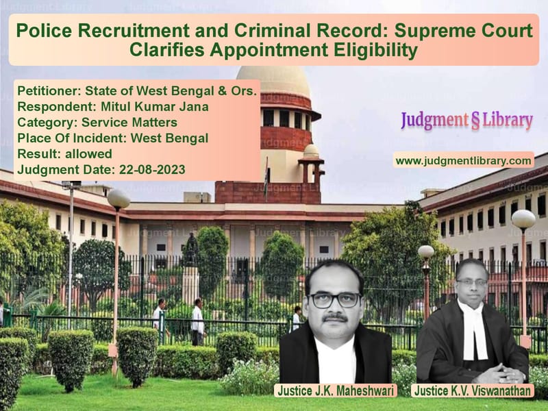 Police Recruitment and Criminal Record: Supreme Court Clarifies Appointment Eligibility image for SC Judgment dated 22-08-2023 in the case of State of West Bengal & Ors. vs Mitul Kumar Jana