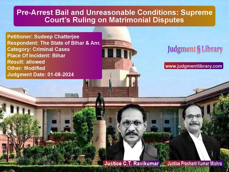 Pre-Arrest Bail and Unreasonable Conditions: Supreme Court’s Ruling on Matrimonial Disputes image for SC Judgment dated 01-08-2024 in the case of Sudeep Chatterjee vs The State of Bihar & Anr.