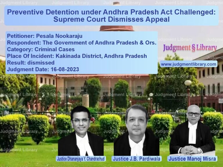 Preventive Detention under Andhra Pradesh Act Challenged: Supreme Court Dismisses Appeal image for SC Judgment dated 16-08-2023 in the case of Pesala Nookaraju vs The Government of Andhra Prade