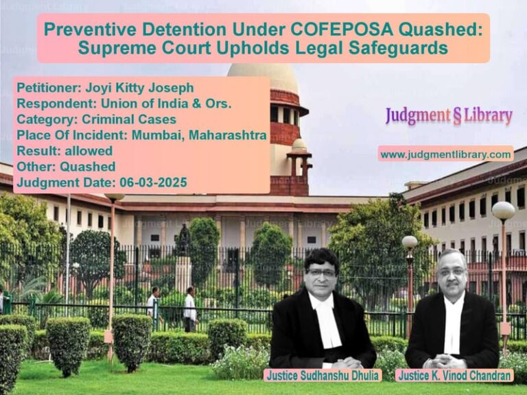 Preventive Detention Under COFEPOSA Quashed: Supreme Court Upholds Legal Safeguards image for SC Judgment dated 06-03-2025 in the case of Joyi Kitty Joseph vs Union of India & Ors.