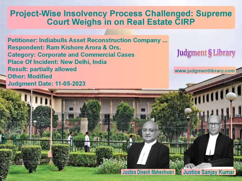 Project-Wise Insolvency Process Challenged: Supreme Court Weighs in on Real Estate CIRP image for SC Judgment dated 11-05-2023 in the case of Indiabulls Asset Reconstructio vs Ram Kishore Arora & Ors.