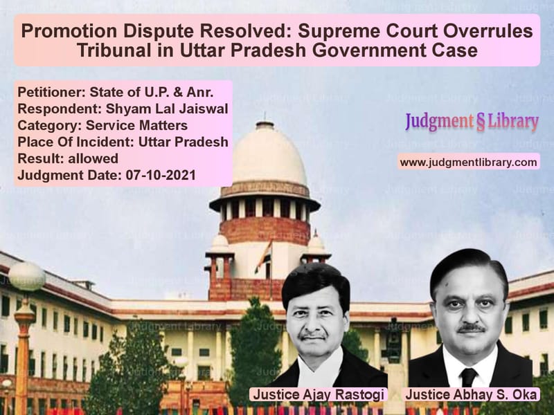 Promotion Dispute Resolved: Supreme Court Overrules Tribunal in Uttar Pradesh Government Case image for SC Judgment dated 07-10-2021 in the case of State of U.P. & Anr. vs Shyam Lal Jaiswal