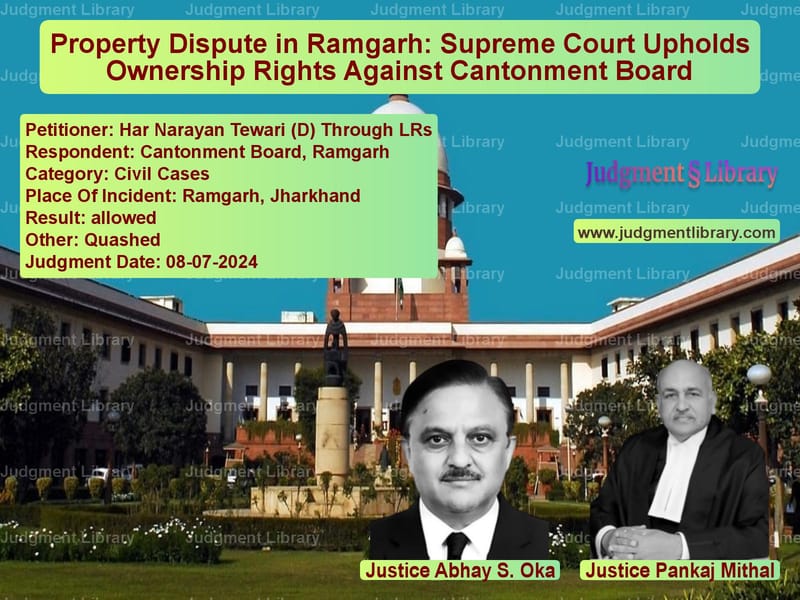 Property Dispute in Ramgarh: Supreme Court Upholds Ownership Rights Against Cantonment Board image for SC Judgment dated 08-07-2024 in the case of Har Narayan Tewari (D) Through vs Cantonment Board, Ramgarh