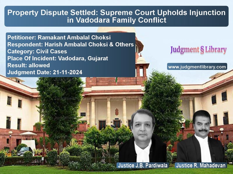 Property Dispute Settled: Supreme Court Upholds Injunction in Vadodara Family Conflict image for SC Judgment dated 21-11-2024 in the case of Ramakant Ambalal Choksi vs Harish Ambalal Choksi & Others