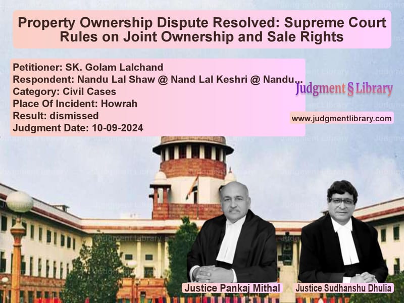 Property Ownership Dispute Resolved: Supreme Court Rules on Joint Ownership and Sale Rights image for SC Judgment dated 10-09-2024 in the case of SK. Golam Lalchand vs Nandu Lal Shaw @ Nand Lal Kesh