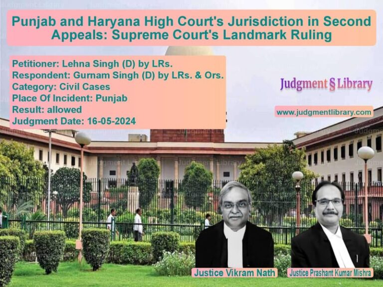 Punjab and Haryana High Court's Jurisdiction in Second Appeals: Supreme Court's Landmark Ruling image for SC Judgment dated 16-05-2024 in the case of Lehna Singh (D) by LRs. vs Gurnam Singh (D) by LRs. & Ors