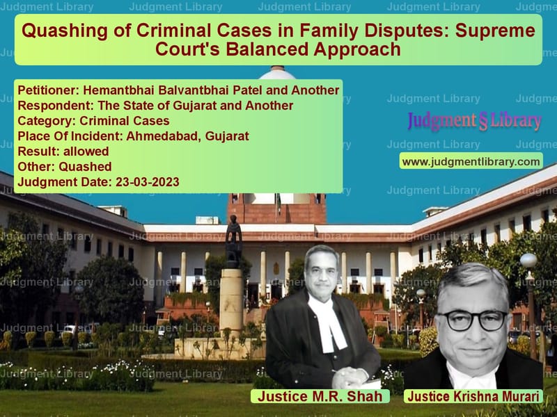 Quashing of Criminal Cases in Family Disputes: Supreme Court's Balanced Approach image for SC Judgment dated 23-03-2023 in the case of Hemantbhai Balvantbhai Patel a vs The State of Gujarat and Anoth