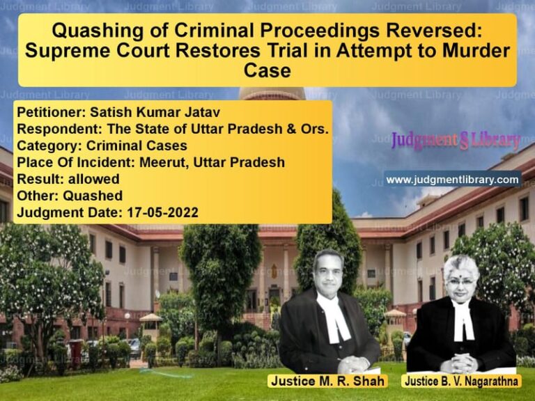 Quashing of Criminal Proceedings Reversed: Supreme Court Restores Trial in Attempt to Murder Case image for SC Judgment dated 17-05-2022 in the case of Satish Kumar Jatav vs The State of Uttar Pradesh & O