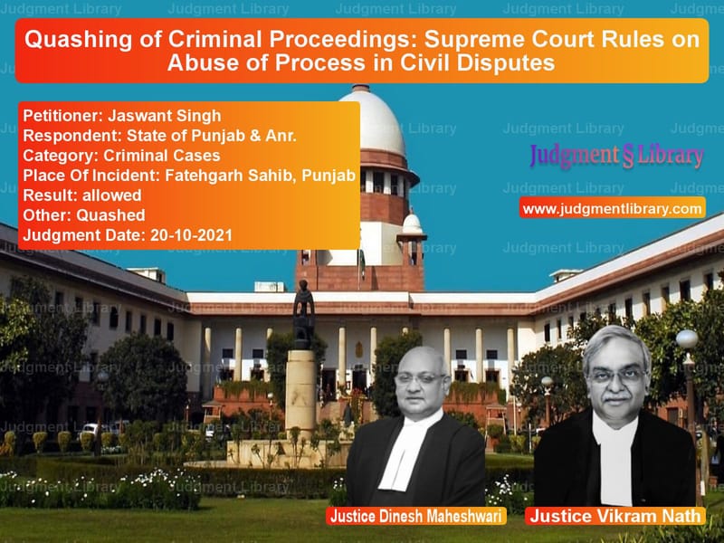 Quashing of Criminal Proceedings: Supreme Court Rules on Abuse of Process in Civil Disputes image for SC Judgment dated 20-10-2021 in the case of Jaswant Singh vs State of Punjab & Anr.
