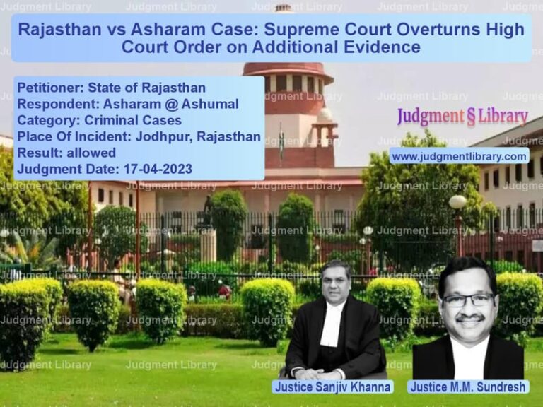 Rajasthan vs Asharam Case: Supreme Court Overturns High Court Order on Additional Evidence image for SC Judgment dated 17-04-2023 in the case of State of Rajasthan vs Asharam @ Ashumal