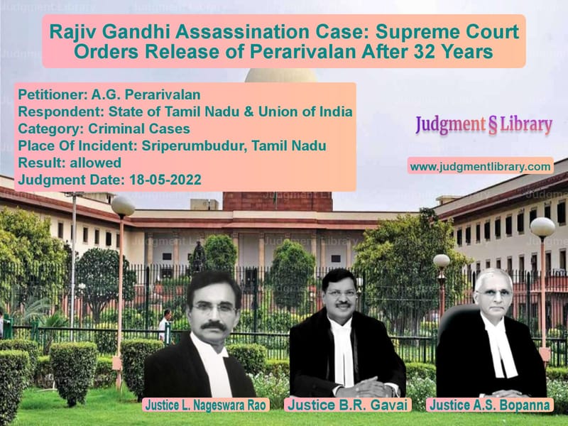 Rajiv Gandhi Assassination Case: Supreme Court Orders Release of Perarivalan After 32 Years image for SC Judgment dated 18-05-2022 in the case of A.G. Perarivalan vs State of Tamil Nadu & Union of