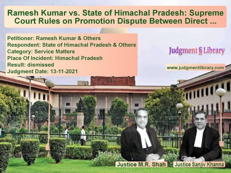 Ramesh Kumar vs. State of Himachal Pradesh: Supreme Court Rules on Promotion Dispute Between Direct Recruits and Promotees image for SC Judgment dated 13-11-2021 in the case of Ramesh Kumar & Others vs State of Himachal Pradesh & Ot