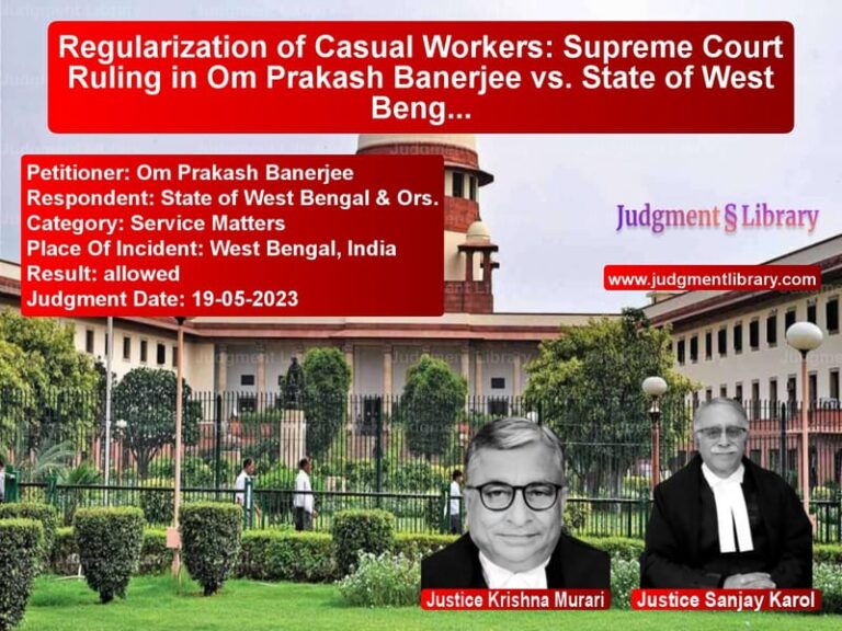 Regularization of Casual Workers: Supreme Court Ruling in Om Prakash Banerjee vs. State of West Bengal image for SC Judgment dated 19-05-2023 in the case of Om Prakash Banerjee vs State of West Bengal & Ors.