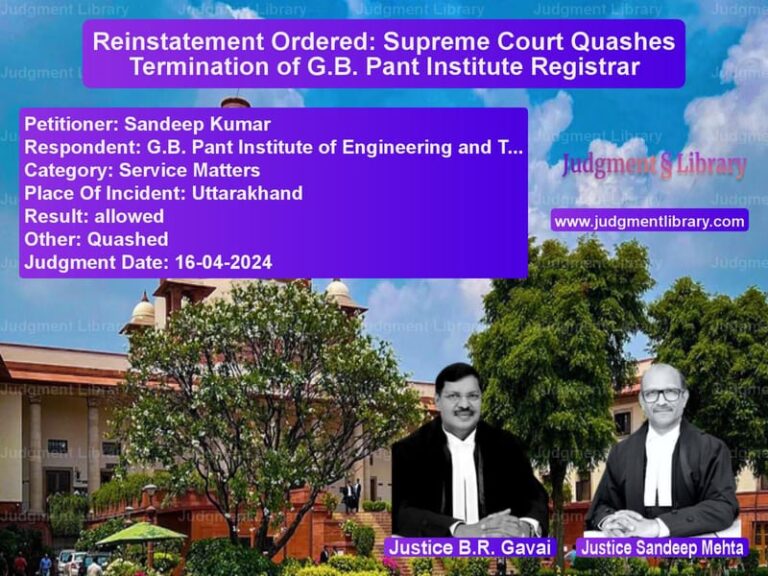 Reinstatement Ordered: Supreme Court Quashes Termination of G.B. Pant Institute Registrar image for SC Judgment dated 16-04-2024 in the case of Sandeep Kumar vs G.B. Pant Institute of Enginee