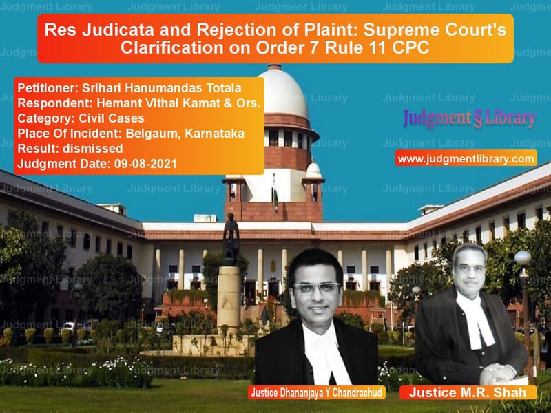 Res Judicata and Rejection of Plaint: Supreme Court's Clarification on Order 7 Rule 11 CPC image for SC Judgment dated 09-08-2021 in the case of Srihari Hanumandas Totala vs Hemant Vithal Kamat & Ors.