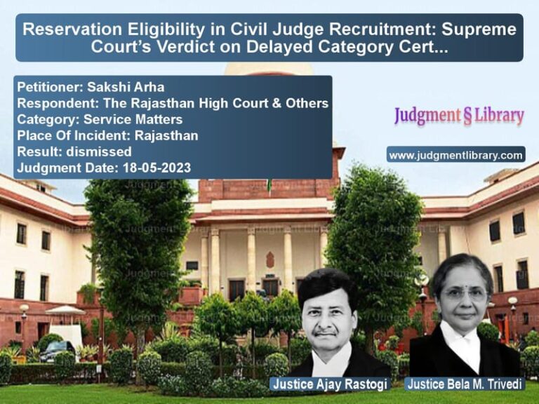 Reservation Eligibility in Civil Judge Recruitment: Supreme Court’s Verdict on Delayed Category Certificates image for SC Judgment dated 18-05-2023 in the case of Sakshi Arha vs The Rajasthan High Court & Oth