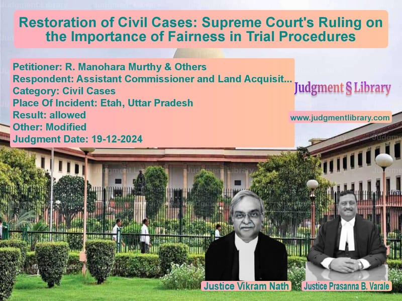 Restoration of Civil Cases: Supreme Court's Ruling on the Importance of Fairness in Trial Procedures image for SC Judgment dated 19-12-2024 in the case of R. Manohara Murthy & Others vs Assistant Commissioner and Lan