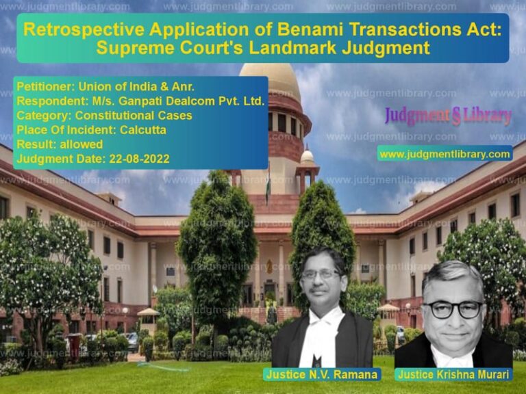Retrospective Application of Benami Transactions Act: Supreme Court's Landmark Judgment image for SC Judgment dated 22-08-2022 in the case of Union of India & Anr. vs M/s. Ganpati Dealcom Pvt. Ltd.