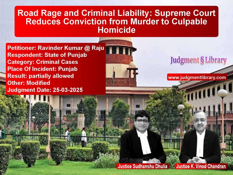 Road Rage and Criminal Liability: Supreme Court Reduces Conviction from Murder to Culpable Homicide image for SC Judgment dated 25-03-2025 in the case of Ravinder Kumar @ Raju vs State of Punjab