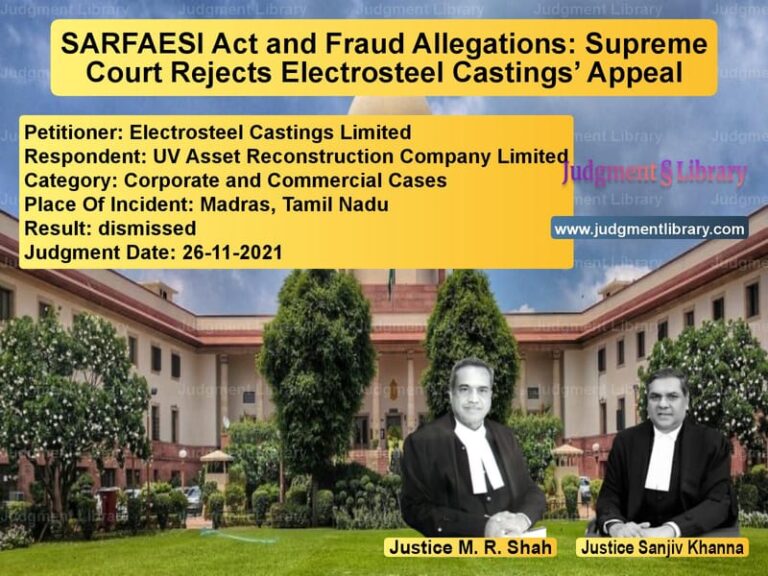 SARFAESI Act and Fraud Allegations: Supreme Court Rejects Electrosteel Castings’ Appeal image for SC Judgment dated 26-11-2021 in the case of Electrosteel Castings Limited vs UV Asset Reconstruction Compan
