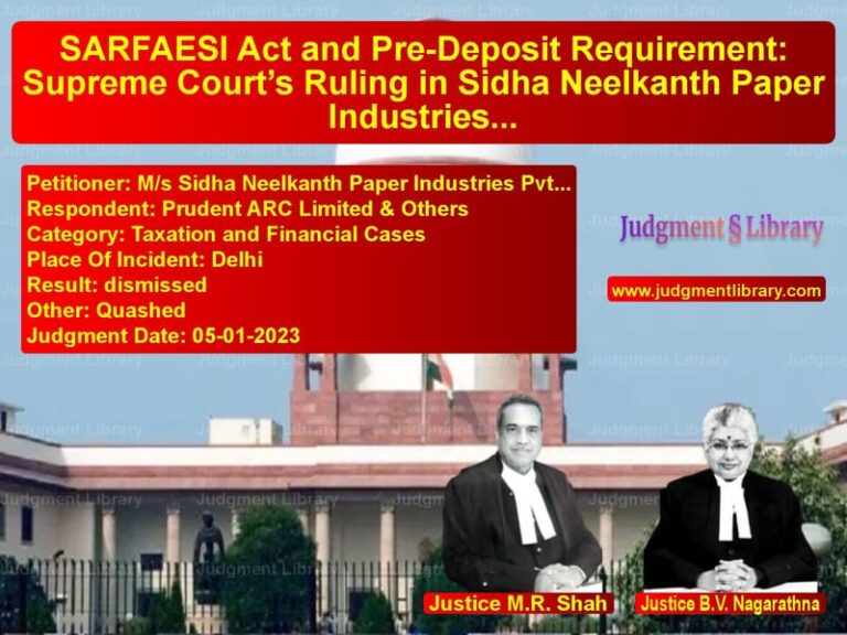 SARFAESI Act and Pre-Deposit Requirement: Supreme Court’s Ruling in Sidha Neelkanth Paper Industries Case image for SC Judgment dated 05-01-2023 in the case of M/s Sidha Neelkanth Paper Indu vs Prudent ARC Limited & Others