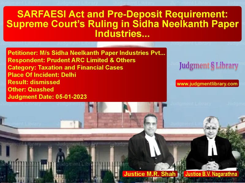 SARFAESI Act and Pre-Deposit Requirement: Supreme Court’s Ruling in Sidha Neelkanth Paper Industries Case image for SC Judgment dated 05-01-2023 in the case of M/s Sidha Neelkanth Paper Indu vs Prudent ARC Limited & Others