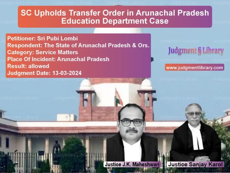 SC Upholds Transfer Order in Arunachal Pradesh Education Department Case image for SC Judgment dated 13-03-2024 in the case of Sri Pubi Lombi vs The State of Arunachal Pradesh