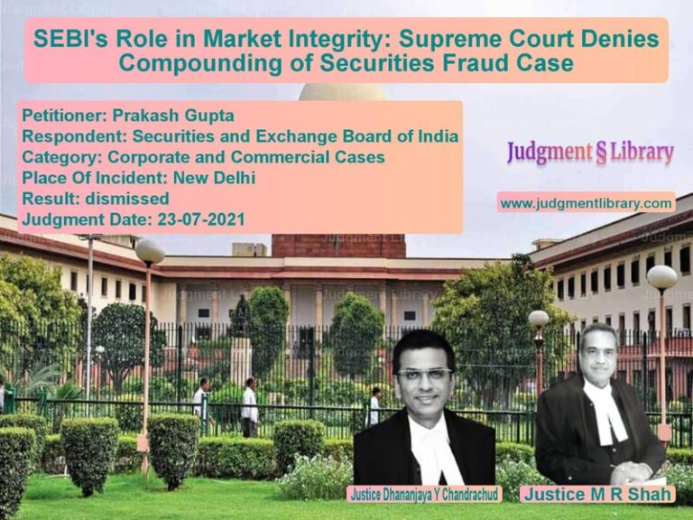 SEBI's Role in Market Integrity: Supreme Court Denies Compounding of Securities Fraud Case image for SC Judgment dated 23-07-2021 in the case of Prakash Gupta vs Securities and Exchange Board