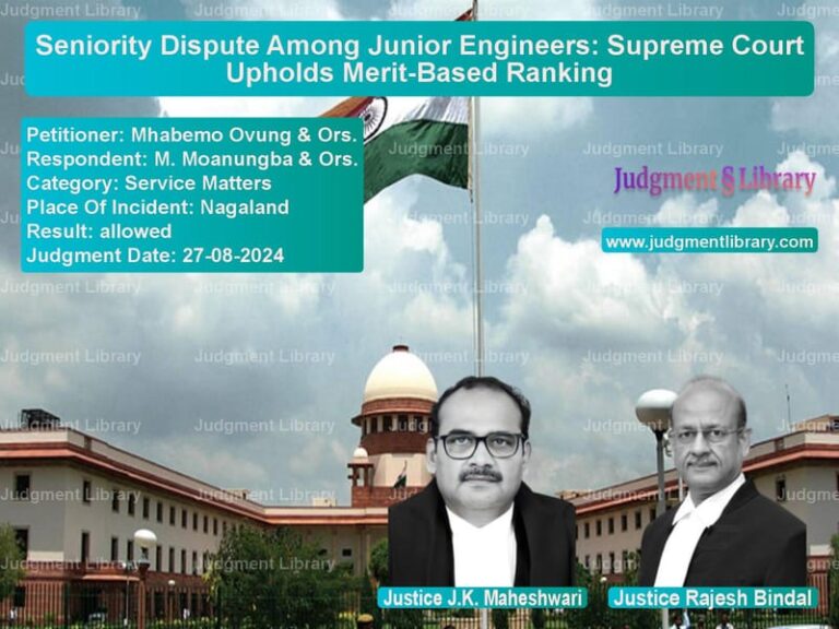 Seniority Dispute Among Junior Engineers: Supreme Court Upholds Merit-Based Ranking image for SC Judgment dated 27-08-2024 in the case of Mhabemo Ovung & Ors. vs M. Moanungba & Ors.