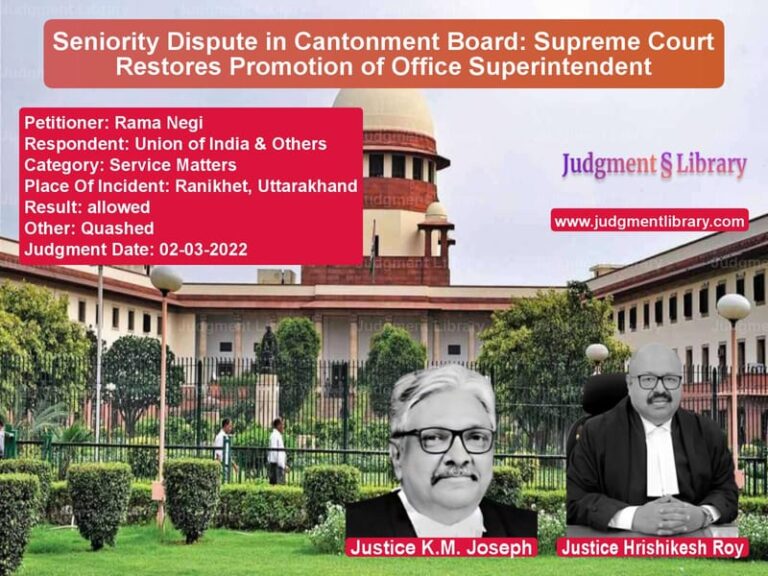 Seniority Dispute in Cantonment Board: Supreme Court Restores Promotion of Office Superintendent image for SC Judgment dated 02-03-2022 in the case of Rama Negi vs Union of India & Others