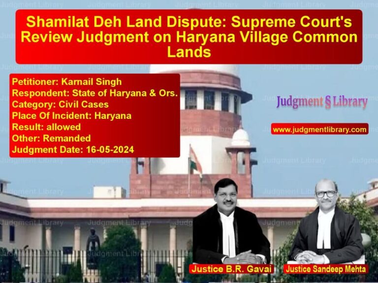 Shamilat Deh Land Dispute: Supreme Court's Review Judgment on Haryana Village Common Lands image for SC Judgment dated 16-05-2024 in the case of Karnail Singh vs State of Haryana & Ors.