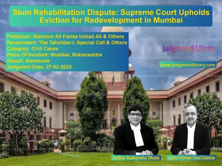 Slum Rehabilitation Dispute: Supreme Court Upholds Eviction for Redevelopment in Mumbai image for SC Judgment dated 27-02-2025 in the case of Mansoor Ali Farida Irshad Ali vs The Tahsildar-I, Special Cell
