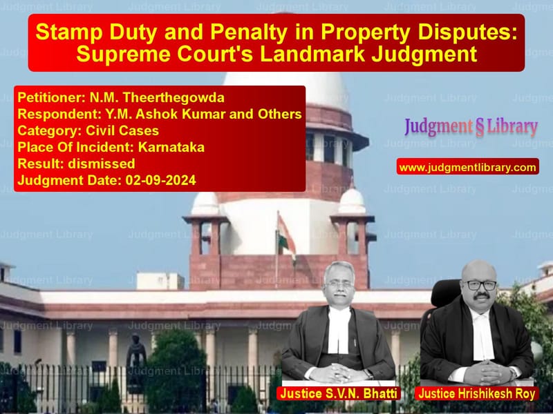 Stamp Duty and Penalty in Property Disputes: Supreme Court's Landmark Judgment image for SC Judgment dated 02-09-2024 in the case of N.M. Theerthegowda vs Y.M. Ashok Kumar and Others