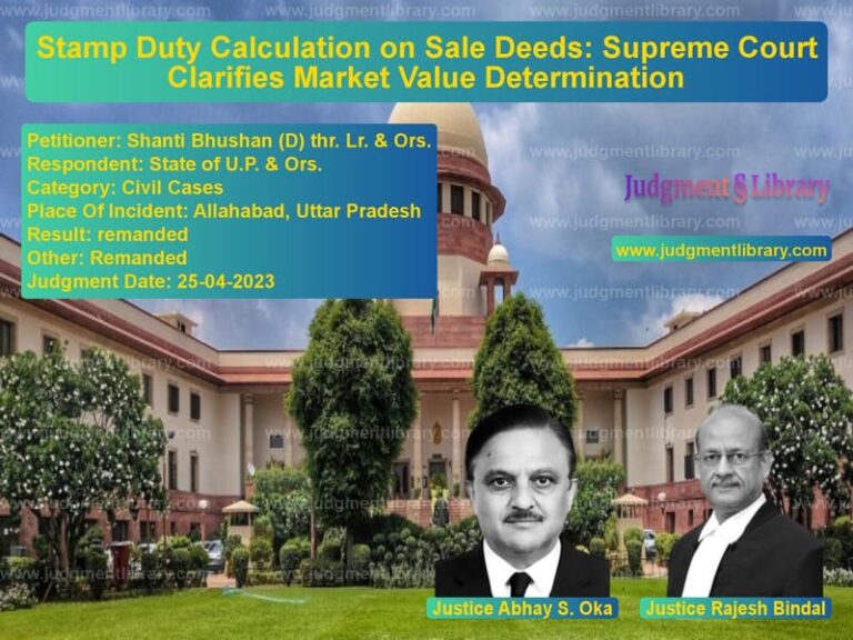 Stamp Duty Calculation on Sale Deeds: Supreme Court Clarifies Market Value Determination image for SC Judgment dated 25-04-2023 in the case of Shanti Bhushan (D) thr. Lr. & vs State of U.P. & Ors.