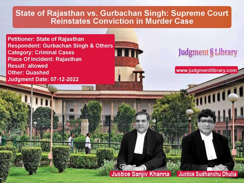 State of Rajasthan vs. Gurbachan Singh: Supreme Court Reinstates Conviction in Murder Case image for SC Judgment dated 07-12-2022 in the case of State of Rajasthan vs Gurbachan Singh & Others