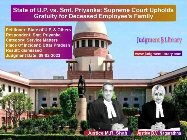 State of U.P. vs. Smt. Priyanka: Supreme Court Upholds Gratuity for Deceased Employee’s Family image for SC Judgment dated 09-02-2023 in the case of State of U.P. & Others vs Smt. Priyanka