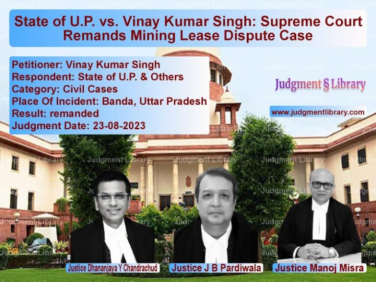 State of U.P. vs. Vinay Kumar Singh: Supreme Court Remands Mining Lease Dispute Case image for SC Judgment dated 23-08-2023 in the case of Vinay Kumar Singh vs State of U.P. & Others