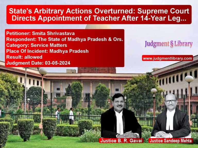 State's Arbitrary Actions Overturned: Supreme Court Directs Appointment of Teacher After 14-Year Legal Battle image for SC Judgment dated 03-05-2024 in the case of Smita Shrivastava vs The State of Madhya Pradesh &