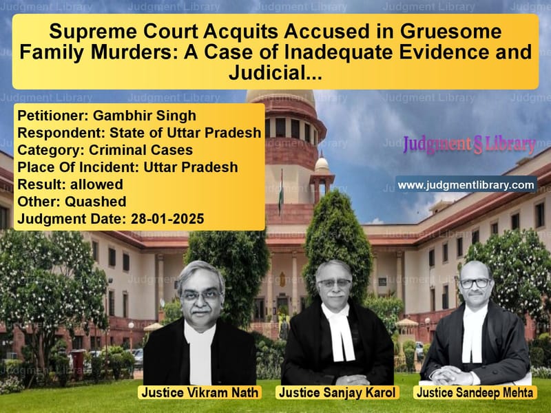 Supreme Court Acquits Accused in Gruesome Family Murders: A Case of Inadequate Evidence and Judicial Scrutiny image for SC Judgment dated 28-01-2025 in the case of Gambhir Singh vs State of Uttar Pradesh