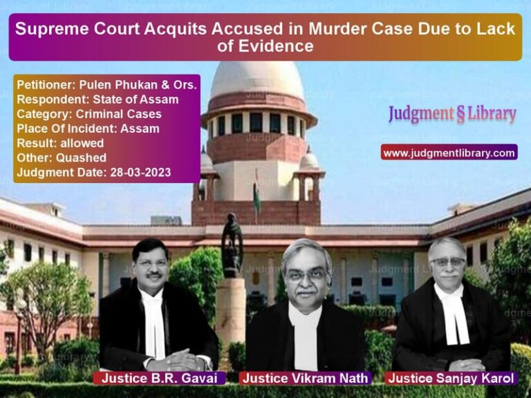 Supreme Court Acquits Accused in Murder Case Due to Lack of Evidence image for SC Judgment dated 28-03-2023 in the case of Pulen Phukan & Ors. vs State of Assam
