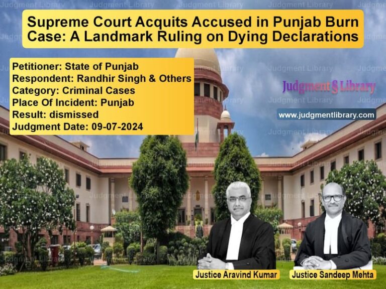 Supreme Court Acquits Accused in Punjab Burn Case: A Landmark Ruling on Dying Declarations image for SC Judgment dated 09-07-2024 in the case of State of Punjab vs Randhir Singh & Others