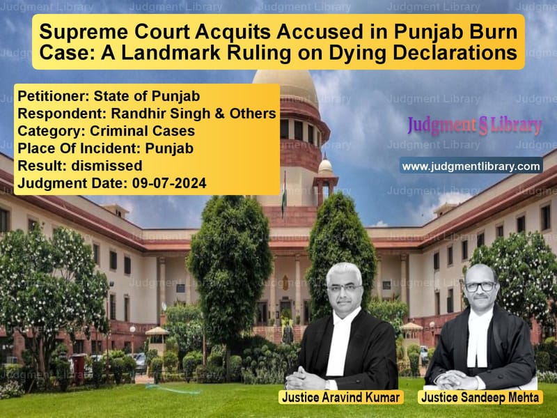 Supreme Court Acquits Accused in Punjab Burn Case: A Landmark Ruling on Dying Declarations image for SC Judgment dated 09-07-2024 in the case of State of Punjab vs Randhir Singh & Others