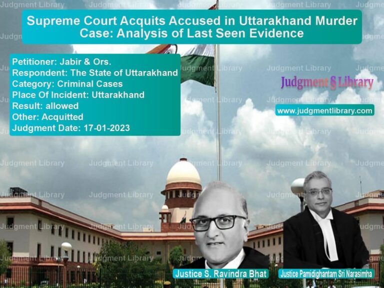 Supreme Court Acquits Accused in Uttarakhand Murder Case: Analysis of Last Seen Evidence image for SC Judgment dated 17-01-2023 in the case of Jabir & Ors. vs The State of Uttarakhand